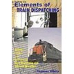 Elements of Train Dispatching - Thomas White - Volume 1 - 2003